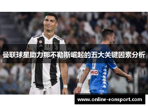 曼联球星助力那不勒斯崛起的五大关键因素分析