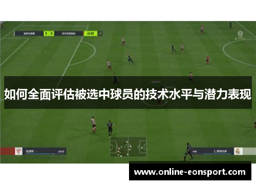 如何全面评估被选中球员的技术水平与潜力表现