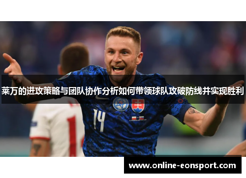 莱万的进攻策略与团队协作分析如何带领球队攻破防线并实现胜利