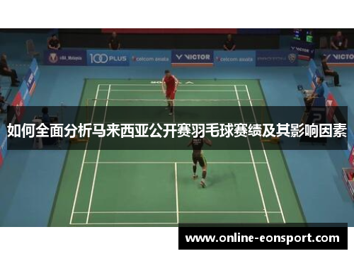 如何全面分析马来西亚公开赛羽毛球赛绩及其影响因素