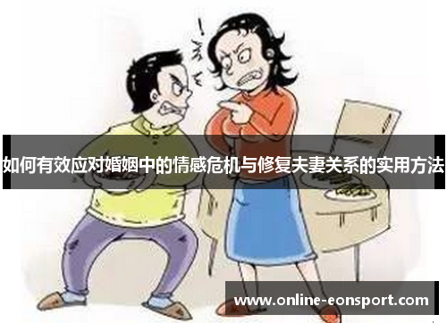 如何有效应对婚姻中的情感危机与修复夫妻关系的实用方法